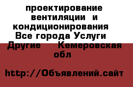 проектирование вентиляции  и кондиционирования - Все города Услуги » Другие   . Кемеровская обл.